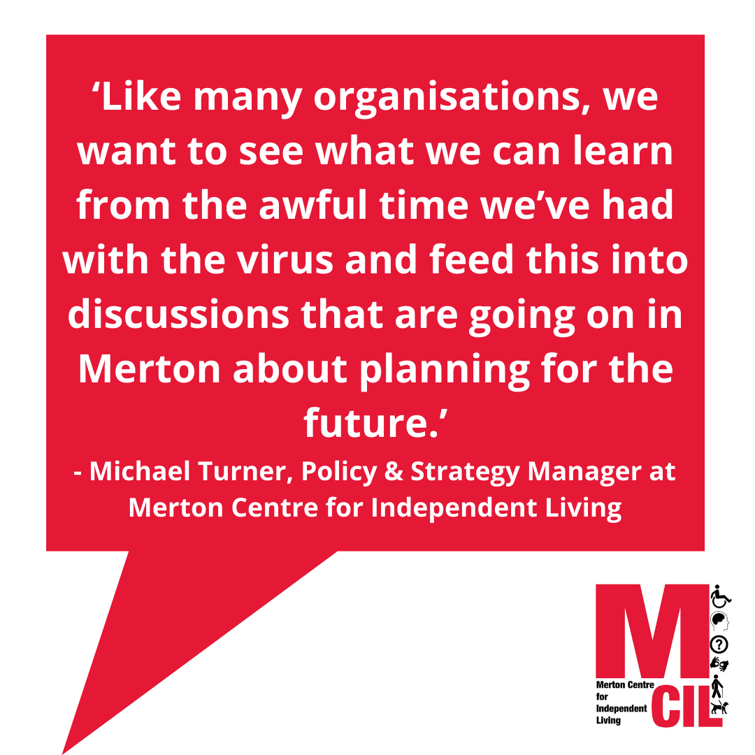 ‘Like many organisations, we want to see what we can learn from the awful time we’ve had with the virus and feed this into discussions that are going on in Merton about planning for the future.’